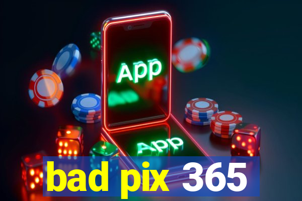 bad pix 365